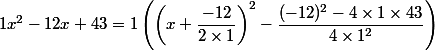 1x^2-12x+43=1\left(\left(x+\dfrac{-12}{2\times1}\right)^2-\dfrac{(-12)^2-4\times1\times 43}{4\times1^2}\right)